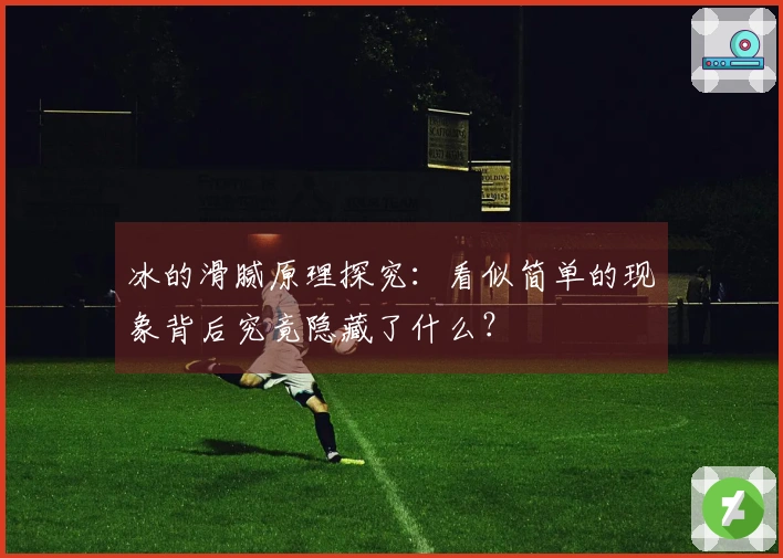 冰的滑腻原理探究：看似简单的现象背后究竟隐藏了什么？