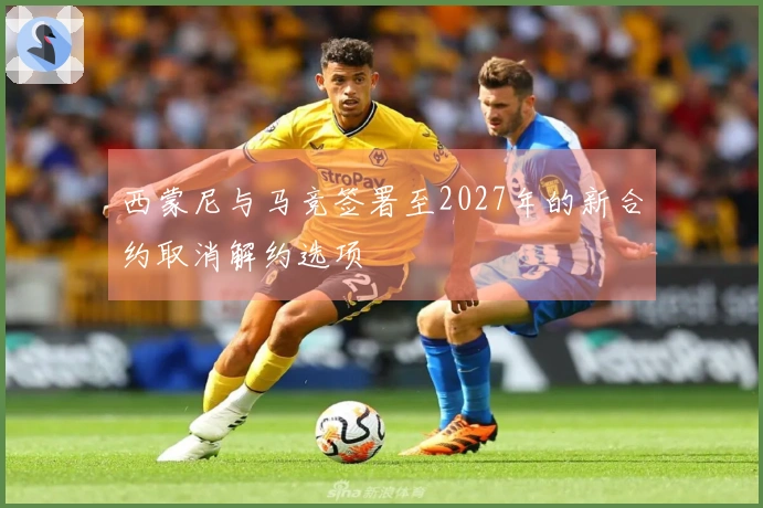西蒙尼与马竞签署至2027年的新合约取消解约选项