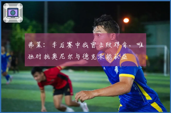 弗莱：季后赛中我曾击败邓肯，唯独对抗奥尼尔与德克未能获益