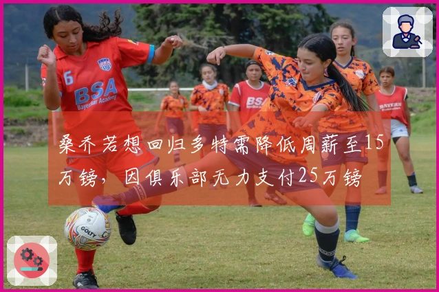 桑乔若想回归多特需降低周薪至15万镑，因俱乐部无力支付25万镑