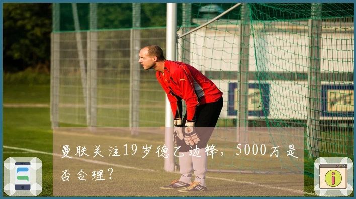 曼联关注19岁德乙边锋，5000万是否合理？