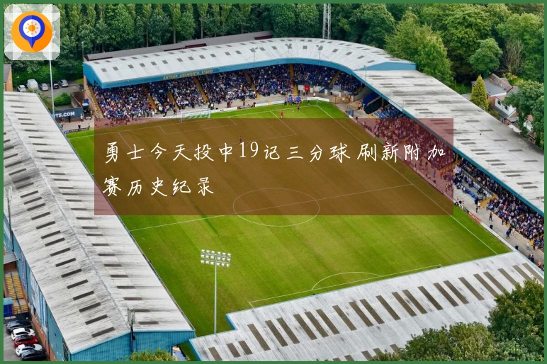 勇士今天投中19记三分球 刷新附加赛历史纪录