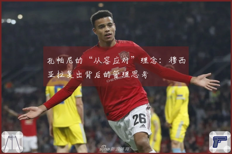 孔帕尼的“从容应对”理念：穆西亚拉复出背后的管理思考